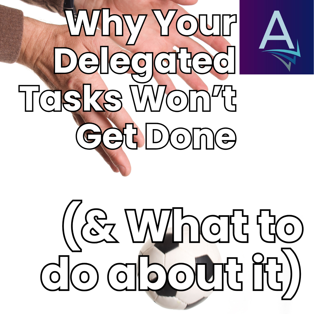 5 Reasons Your Delegated Tasks Won’t Get Done