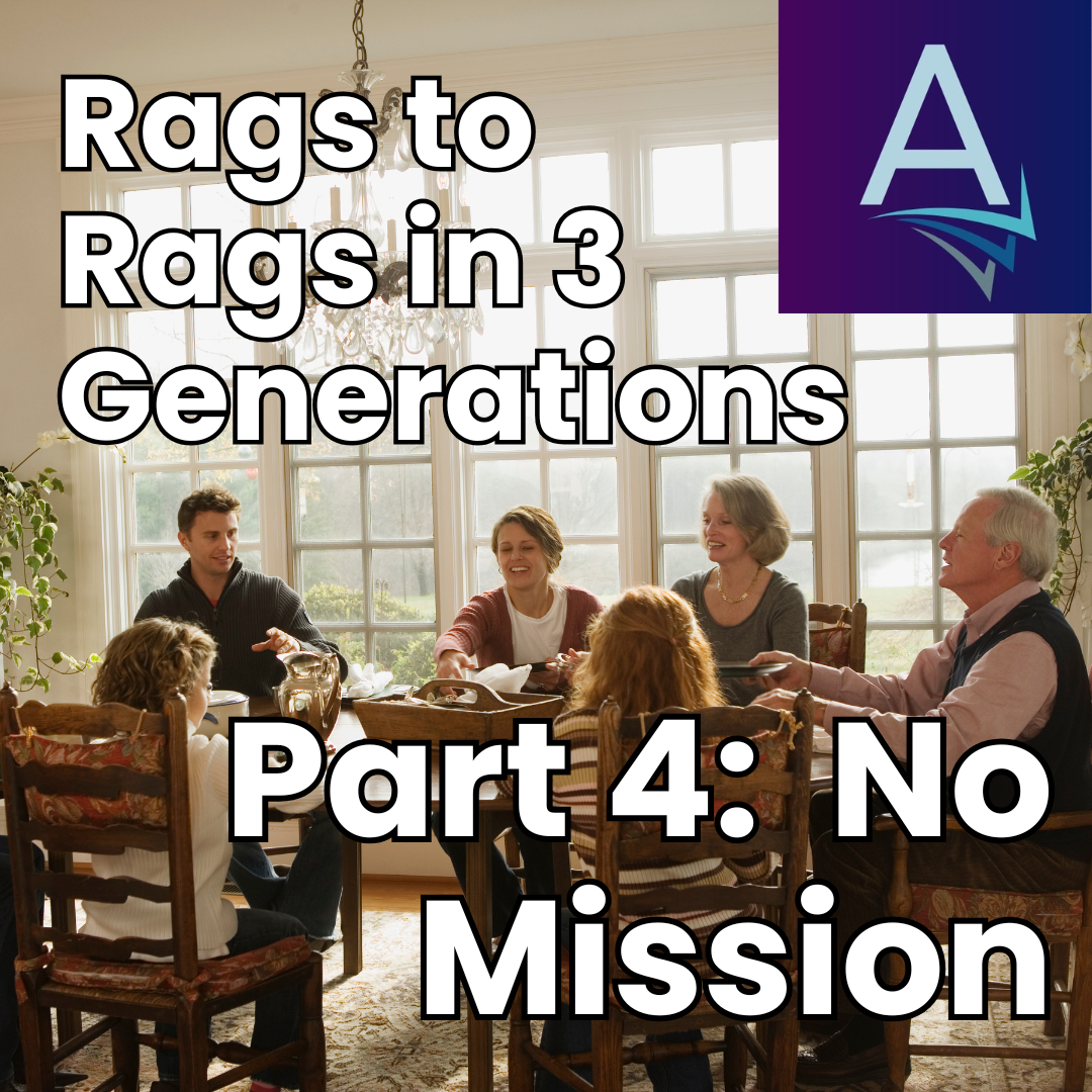 Why Rags to Riches to Rags in 3 Generations, Part 4: No Mission—or a Bad Mission—for the Family
