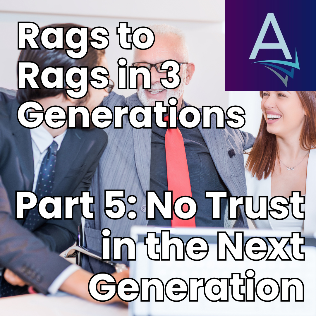 Why Families Lose Wealth (Part 5): The Inability to Trust the Next Generation With the Business